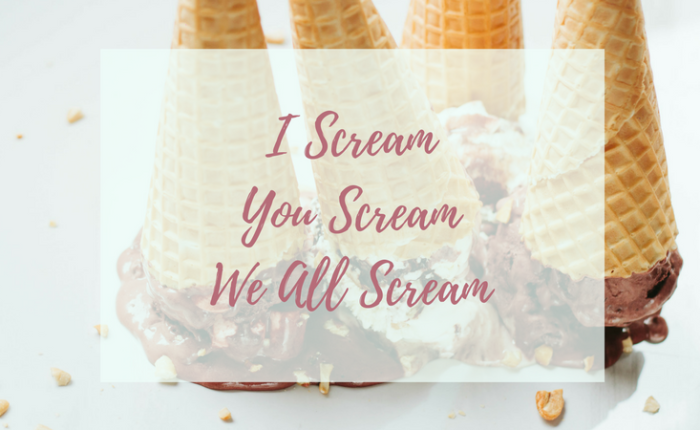 I Scream, You Scream, We All Scream…